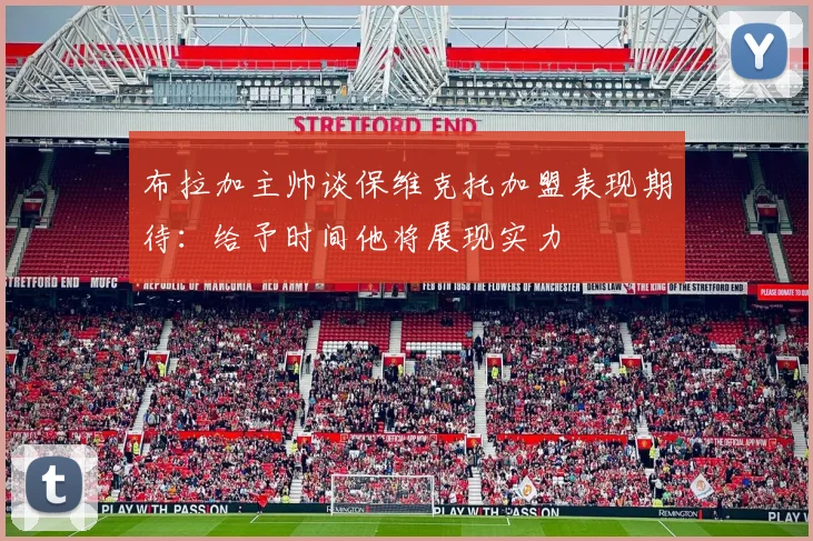 布拉加主帅谈保维克托加盟表现期待：给予时间他将展现实力