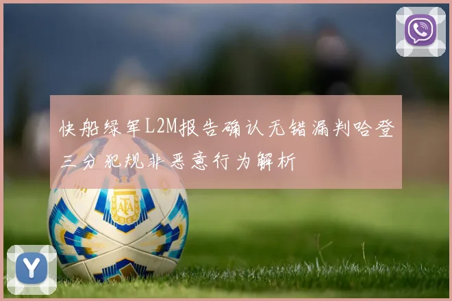 快船绿军L2M报告确认无错漏判哈登三分犯规非恶意行为解析