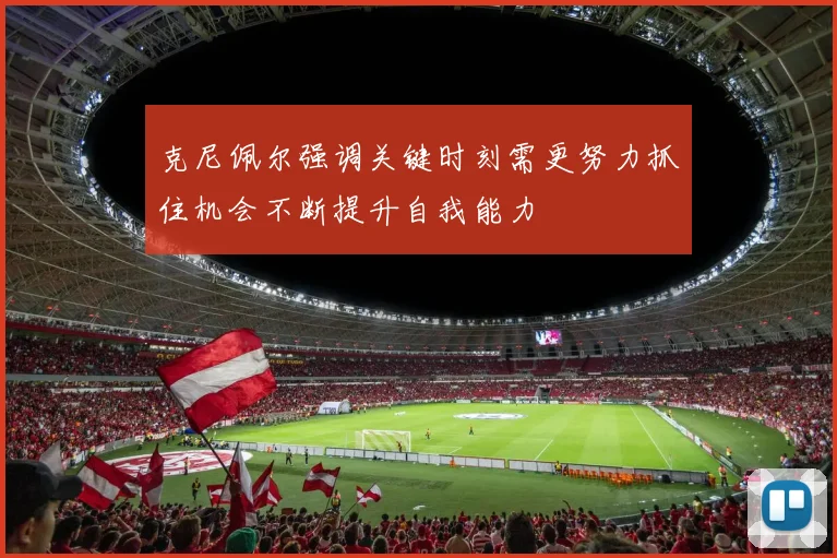 克尼佩尔强调关键时刻需更努力抓住机会不断提升自我能力