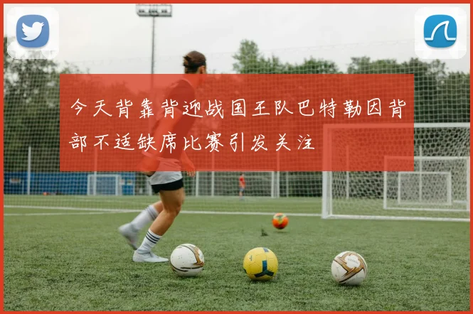今天背靠背迎战国王队巴特勒因背部不适缺席比赛引发关注